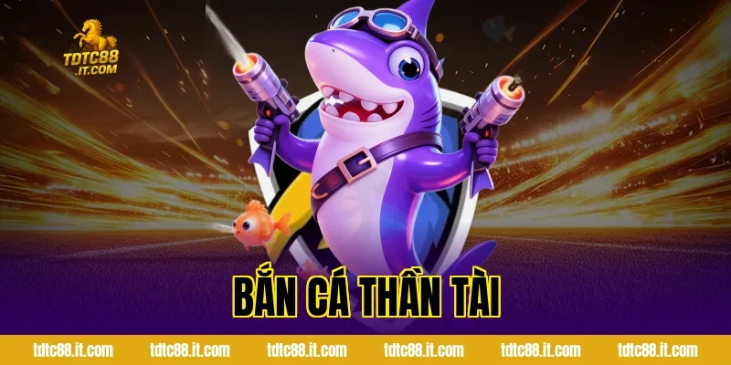 Bắn Cá Thần Tài TDTC – Dòng Game Bắn Cá Đổi Thưởng Hot Nhất