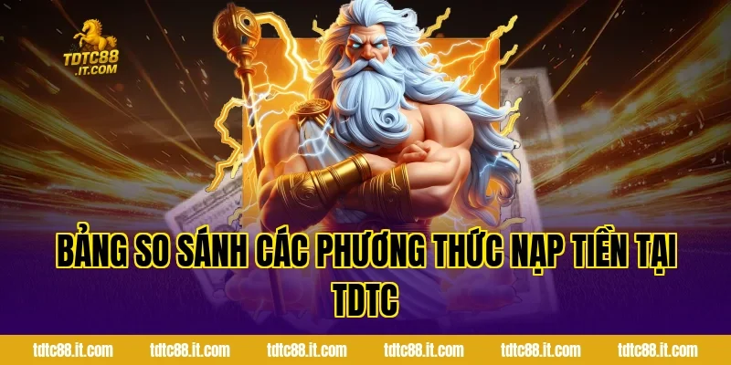 Nạp Tiền TDTC – Hướng Dẫn Thanh Toán & Nhận Khuyến Mãi 3 Bảng so sánh các phương thức nạp tiền tại TDTC