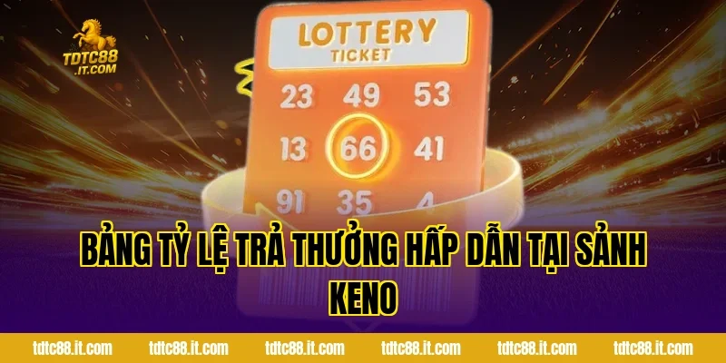 Cách Chơi Xổ Số Keno Chẵn Lẻ TDTC Dễ Hiểu Cho Mọi Thành Viên 3 Bảng tỷ lệ trả thưởng hấp dẫn tại sảnh Keno