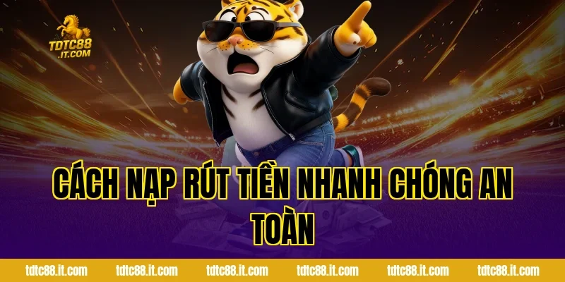 Cách Nạp Rút Tiền Nhanh Chóng An Toàn