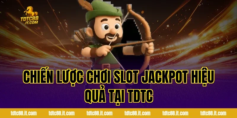 Trò Chơi Slot Jackpot TDTC – Cơ Hội Trúng Thưởng Lớn Nhất 2 Chiến Lược Chơi Slot Jackpot Hiệu Quả Tại TDTC