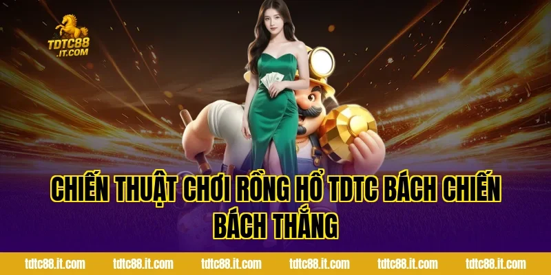 Rồng Hổ TDTC – Luật Chơi Và Kinh Nghiệm Đặt Cược Hot 4 Chiến thuật chơi Rồng Hổ TDTC bách chiến bách thắng