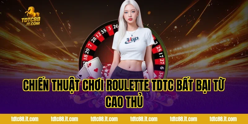 Roulette TDTC – Luật Chơi Và Cách Đặt Cược Hiệu Quả 4 Chiến thuật chơi Roulette TDTC bất bại từ cao thủ