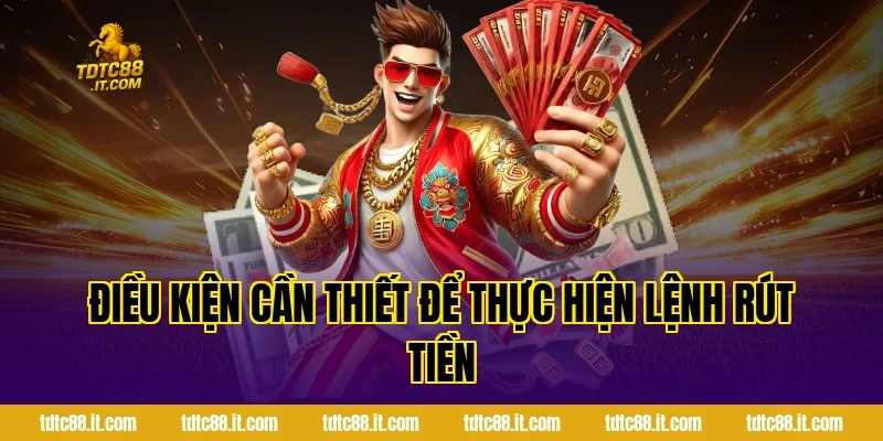 Rút Tiền TDTC – Hướng Dẫn Rút Tiền Nhanh Chóng Nhất 2 Điều Kiện Cần Thiết Để Thực Hiện Lệnh Rút Tiền
