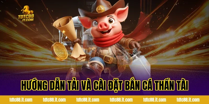 Bắn Cá Thần Tài TDTC – Dòng Game Bắn Cá Đổi Thưởng Hot Nhất 6 Hướng dẫn tải và cài đặt Bắn Cá Thần Tài