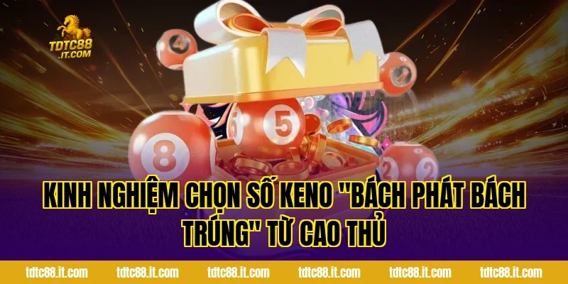 Xổ Số Keno TDTC – Luật Chơi Và Kinh Nghiệm Chọn Số Hữu Ích 3 Kinh Nghiệm Chọn Số Keno "Bách Phát Bách Trúng" Từ Cao Thủ