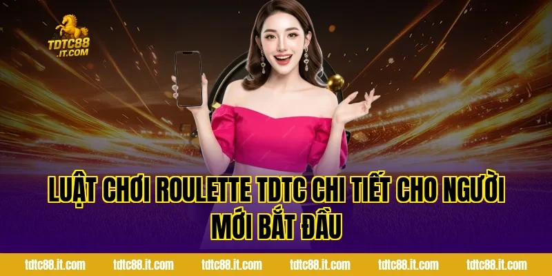 Roulette TDTC – Luật Chơi Và Cách Đặt Cược Hiệu Quả 2 Luật chơi Roulette TDTC chi tiết cho người mới bắt đầu