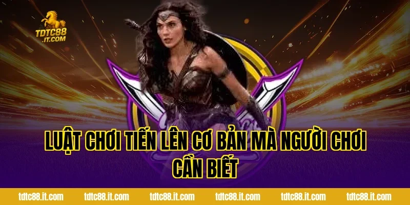 Tiến Lên TDTC – Luật Chơi Và Chiến Thuật Thắng Lớn Dễ Dàng 1 Luật chơi Tiến Lên cơ bản mà người chơi cần biết