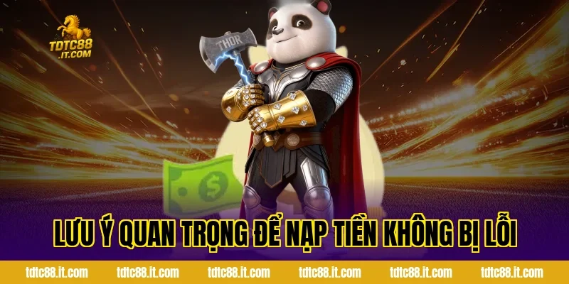 Nạp Tiền TDTC – Hướng Dẫn Thanh Toán & Nhận Khuyến Mãi 5 Lưu ý quan trọng để nạp tiền không bị lỗi
