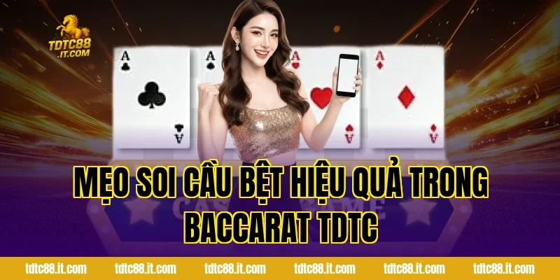 Baccarat TDTC – Luật Chơi Và Mẹo Thắng Hiệu Quả Nhất 2 Mẹo soi cầu bệt hiệu quả trong Baccarat TDTC