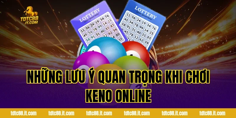 Xổ Số Keno TDTC – Luật Chơi Và Kinh Nghiệm Chọn Số Hữu Ích 4 Những Lưu Ý Quan Trọng Khi Chơi Keno Online
