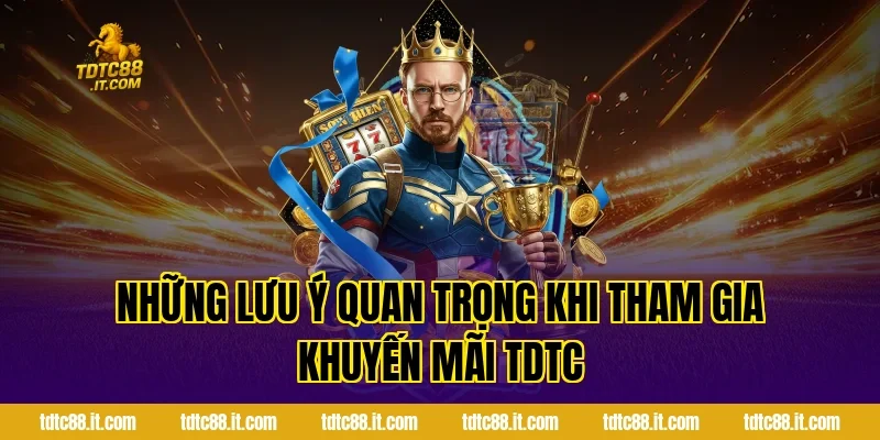 Khuyến Mãi TDTC – Tổng Hợp Ưu Đãi Hấp Dẫn Cho Hội Viên 4 Những lưu ý quan trọng khi tham gia khuyến mãi TDTC
