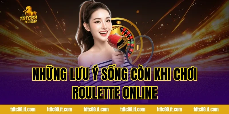 Roulette TDTC – Luật Chơi Và Cách Đặt Cược Hiệu Quả 5 Những lưu ý sống còn khi chơi Roulette Online