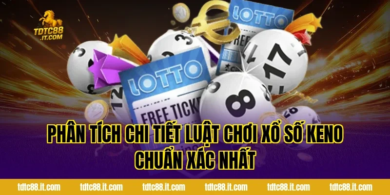 Xổ Số Keno TDTC – Luật Chơi Và Kinh Nghiệm Chọn Số Hữu Ích 2 Phân Tích Chi Tiết Luật Chơi Xổ Số Keno Chuẩn Xác Nhất