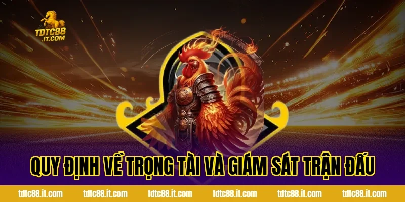 Luật Đá Gà Online Chuẩn Nhất Cho Người Mới Tại Nhà Cái TDTC 2 Quy định về trọng tài và giám sát trận đấu