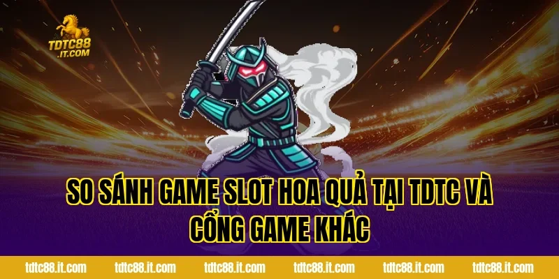 Game Slot Hoa Quả TDTC – Slot Game Trái Cây Dễ Trúng Nhất 4 So Sánh Game Slot Hoa Quả Tại TDTC Và Cổng Game Khác