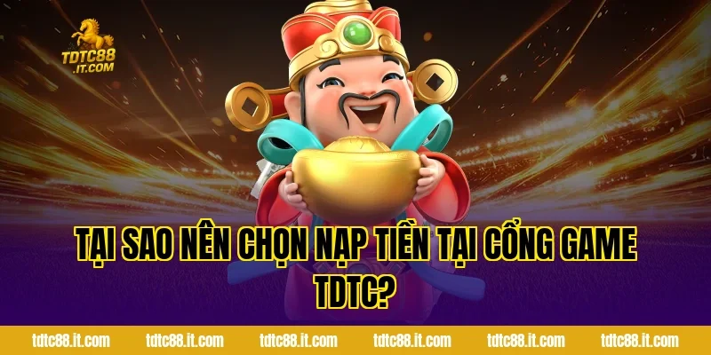 Nạp Tiền TDTC – Hướng Dẫn Thanh Toán & Nhận Khuyến Mãi 1 Tại sao nên chọn nạp tiền tại cổng game TDTC?