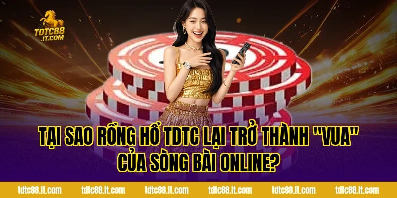 Rồng Hổ TDTC – Luật Chơi Và Kinh Nghiệm Đặt Cược Hot 1 Tại sao Rồng Hổ TDTC lại trở thành "Vua" của sòng bài online?