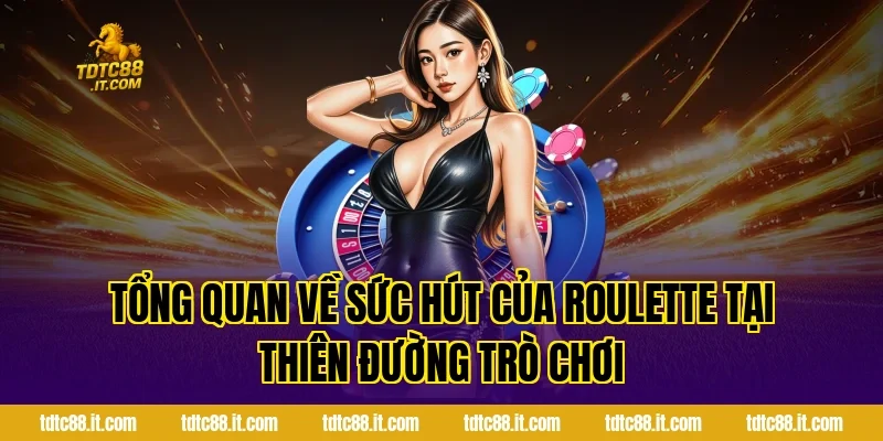 Roulette TDTC – Luật Chơi Và Cách Đặt Cược Hiệu Quả 1 Tổng quan về sức hút của Roulette tại Thiên Đường Trò Chơi