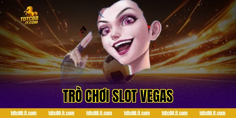 Trò Chơi Slot Vegas TDTC – Slot Game Phong Cách Las Vegas 1 Trò Chơi Slot Vegas TDTC – Slot Game Phong Cách Las Vegas
