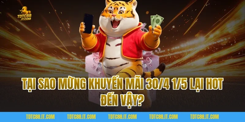 Mừng Khuyến Mãi 30/4 1/5 Săn Quà Khủng Ưu Đãi Cực Sốc Tại TDTC 1 Tại sao Mừng Khuyến Mãi 30/4 1/5 lại hot đến vậy?