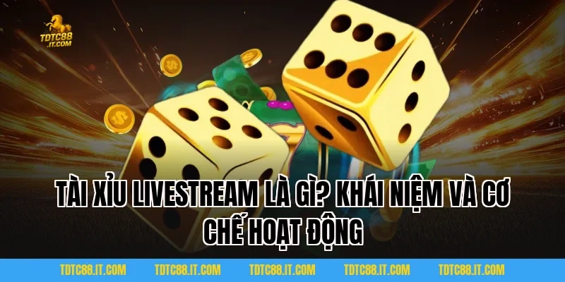 Tài Xỉu Livestream TDTC: Siêu Phẩm Trò Chơi Online Thịnh Hành 1 Tài Xỉu Livestream Là Gì? Khái Niệm Và Cơ Chế Hoạt Động