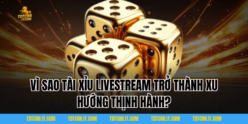 Tài Xỉu Livestream TDTC: Siêu Phẩm Trò Chơi Online Thịnh Hành 2 Vì Sao Tài Xỉu Livestream Trở Thành Xu Hướng Thịnh Hành?